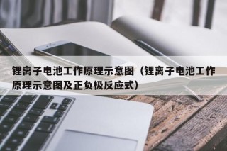 锂离子电池工作原理示意图（锂离子电池工作原理示意图及正负极反应式）