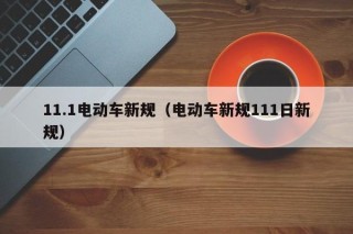 11.1电动车新规（电动车新规111日新规）