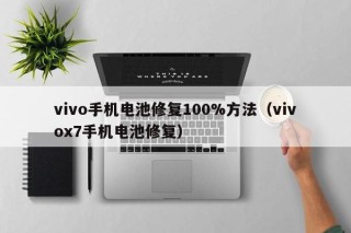 vivo手机电池修复100%方法（vivox7手机电池修复）