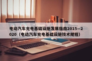 电动汽车充电基础设施发展指南2015—2020（电动汽车充电基础设施技术规程）