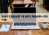 电动车充电桩品牌（电动车充电桩品牌十大排行榜）