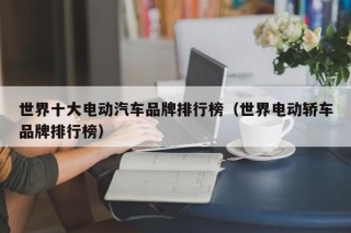 世界十大电动汽车品牌排行榜（世界电动轿车品牌排行榜）