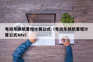 电动车续航里程计算公式（电动车续航里程计算公式48v）