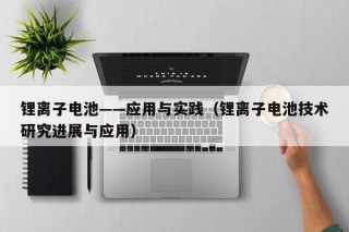 锂离子电池——应用与实践（锂离子电池技术研究进展与应用）