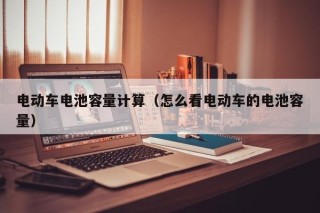 电动车电池容量计算（怎么看电动车的电池容量）