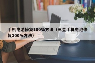 手机电池修复100%方法（三星手机电池修复100%方法）