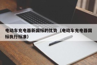 电动车充电器新国标的优势（电动车充电器国标执行标准）