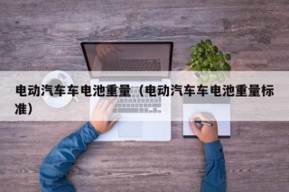 电动汽车车电池重量（电动汽车车电池重量标准）