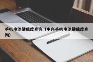 手机电池健康度查询（中兴手机电池健康度查询）