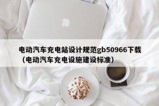 电动汽车充电站设计规范gb50966下载（电动汽车充电设施建设标准）