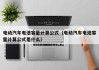 电动汽车电池容量计算公式（电动汽车电池容量计算公式是什么）
