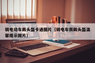 骑电动车戴头盔卡通图片（骑电车佩戴头盔温馨提示图片）