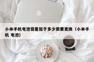 小米手机电池容量低于多少需要更换（小米手机 电池）