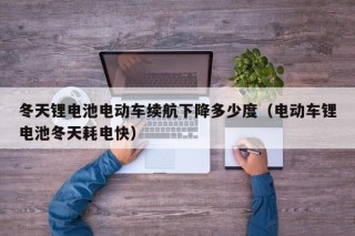 冬天锂电池电动车续航下降多少度（电动车锂电池冬天耗电快）