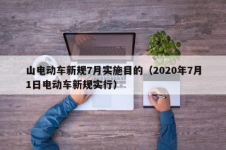 山电动车新规7月实施目的（2020年7月1日电动车新规实行）