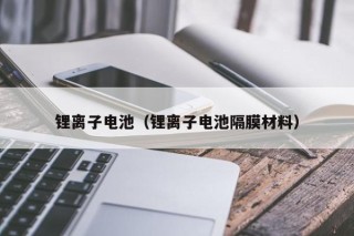锂离子电池（锂离子电池隔膜材料）