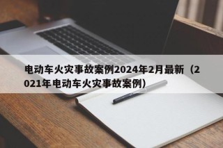 电动车火灾事故案例2024年2月最新（2021年电动车火灾事故案例）