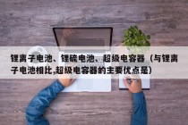 锂离子电池、锂硫电池、超级电容器（与锂离子电池相比,超级电容器的主要优点是）