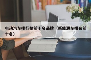 电动汽车排行榜前十名品牌（新能源车排名前十名）