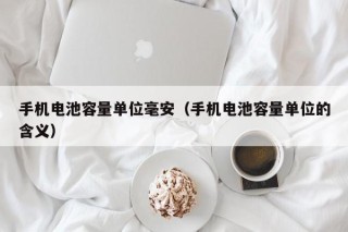 手机电池容量单位毫安（手机电池容量单位的含义）