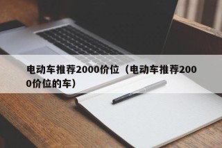 电动车推荐2000价位（电动车推荐2000价位的车）