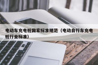 电动车充电桩国家标准规范（电动自行车充电桩行业标准）