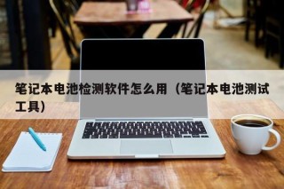 笔记本电池检测软件怎么用（笔记本电池测试工具）