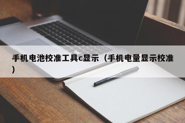 4500网约外围模特女神 手机电池校准工具c显示（手机电量显示校准）  第1张
