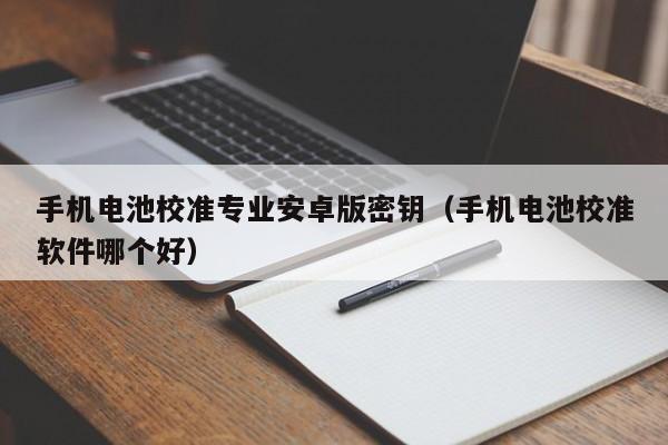 4480yy在线A片无码 手机电池校准专业安卓版密钥（手机电池校准软件哪个好）  第1张