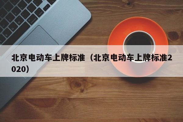 4480午夜理论免费无码 北京电动车上牌标准（北京电动车上牌标准2020）  第1张
