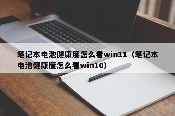 笔记本电池健康度怎么看win11（笔记本电池健康度怎么看win10）  第1张