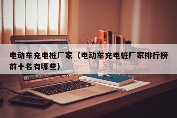 4480yy在线A片无码 电动车充电桩厂家（电动车充电桩厂家排行榜前十名有哪些）  第1张