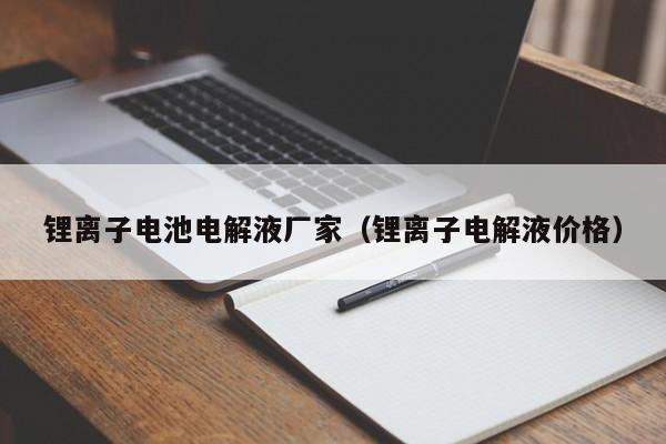 4500网约外围模特女神 锂离子电池电解液厂家（锂离子电解液价格）  第1张