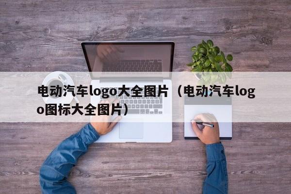 4480yy在线A片无码 电动汽车logo大全图片（电动汽车logo图标大全图片）  第1张