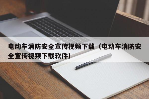 4480yy在线A片无码 电动车消防安全宣传视频下载（电动车消防安全宣传视频下载软件）  第1张