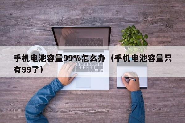 4480午夜理论免费无码 手机电池容量99%怎么办（手机电池容量只有99了）  第1张