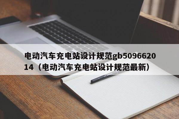 电动汽车充电站设计规范gb509662014（电动汽车充电站设计规范最新）  第1张