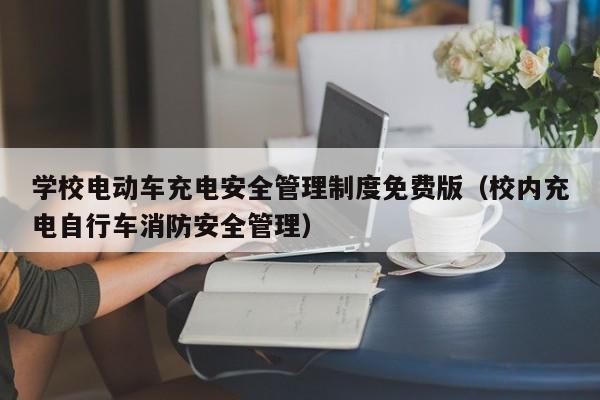 学校电动车充电安全管理制度免费版（校内充电自行车消防安全管理）  第1张