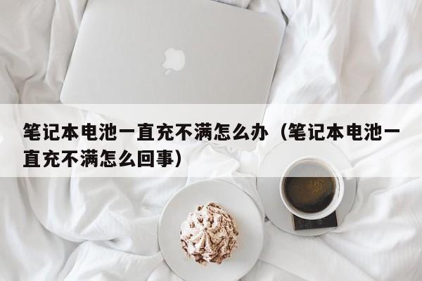 4480yy在线A片无码 笔记本电池一直充不满怎么办（笔记本电池一直充不满怎么回事）  第1张