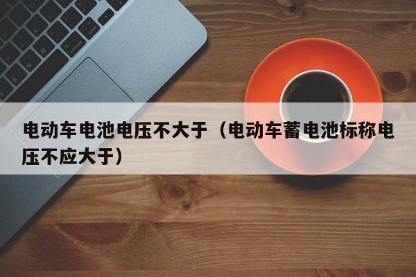 4480午夜理论免费无码 电动车电池电压不大于（电动车蓄电池标称电压不应大于）  第1张